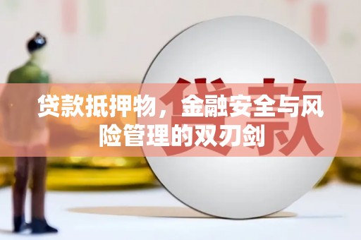 六安贷款抵押物，金融安全与风险管理的双刃剑
