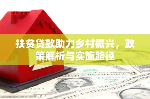 六安扶贫贷款助力乡村振兴，政策解析与实施路径