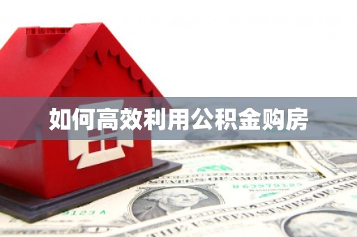 六安如何高效利用公积金购房
