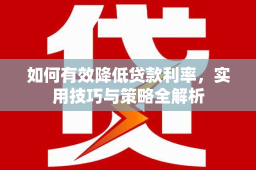 六安如何有效降低贷款利率，实用技巧与策略全解析