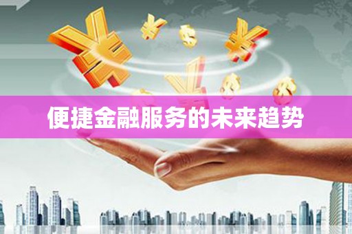 六安便捷金融服务的未来趋势