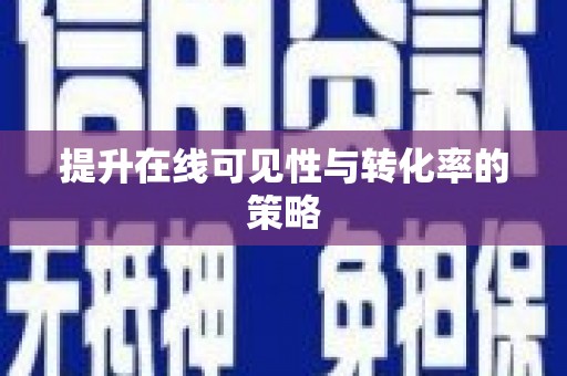 六安提升在线可见性与转化率的策略