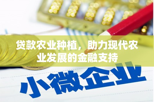 六安贷款农业种植，助力现代农业发展的金融支持