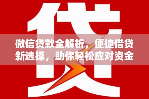 六安微信贷款全解析，便捷借贷新选择，助你轻松应对资金需求