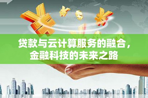 六安贷款与云计算服务的融合，金融科技的未来之路