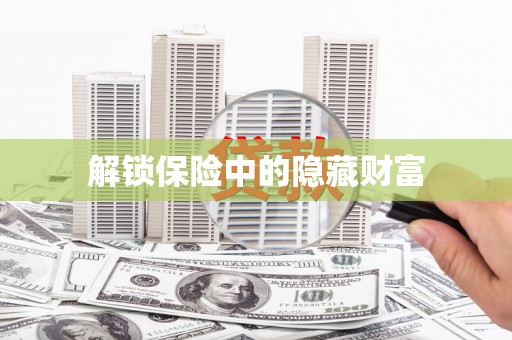 六安解锁保险中的隐藏财富