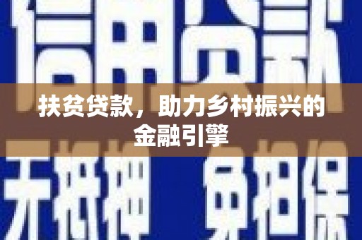 六安扶贫贷款，助力乡村振兴的金融引擎
